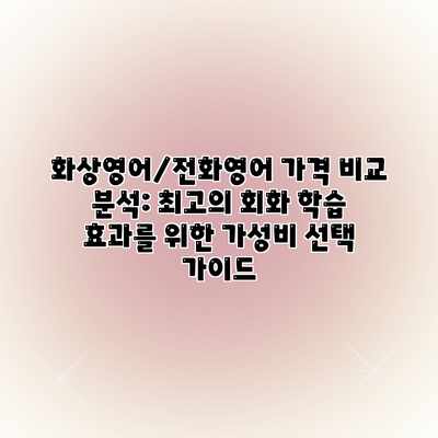 화상영어/전화영어 가격 비교 분석: 최고의 회화 학습 효과를 위한 가성비 선택 가이드 화상영어/전화영어 가격 비교 분석: 최고의 회화 학습 효과를 위한 가성비 선택 가이드