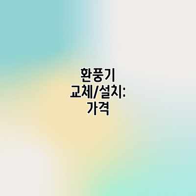 환풍기 교체/설치: 가격 환풍기 교체/설치: 가격