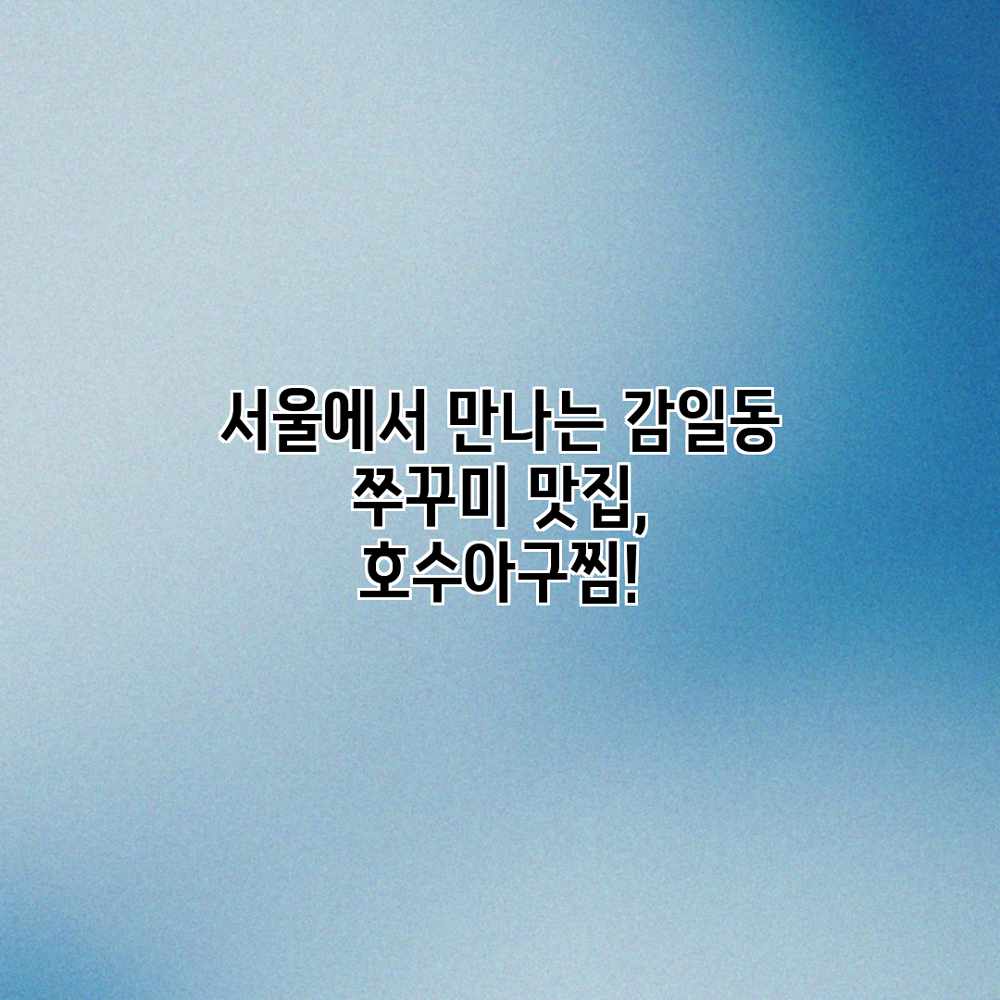 서울에서 만나는 감일동 쭈꾸미 맛집, 호수아구찜?! 서울에서 만나는 감일동 쭈꾸미 맛집, 호수아구찜?!