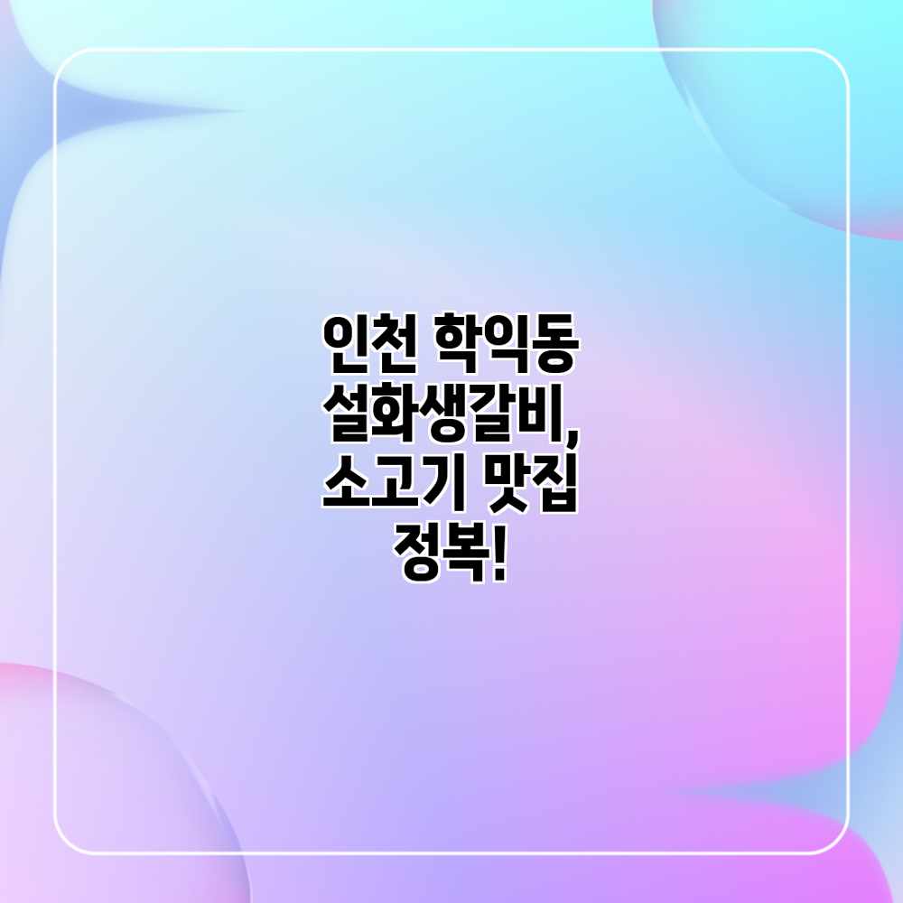 인천 학익동 설화생갈비, 소고기 맛집 정복! 인천 학익동 설화생갈비, 소고기 맛집 정복!