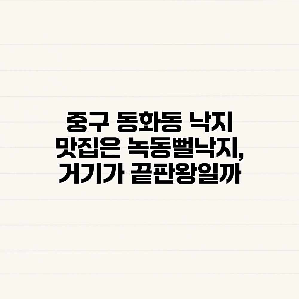 중구 동화동 낙지 맛집은 녹동뻘낙지, 거기가 끝판왕일까? 중구 동화동 낙지 맛집은 녹동뻘낙지, 거기가 끝판왕일까?
