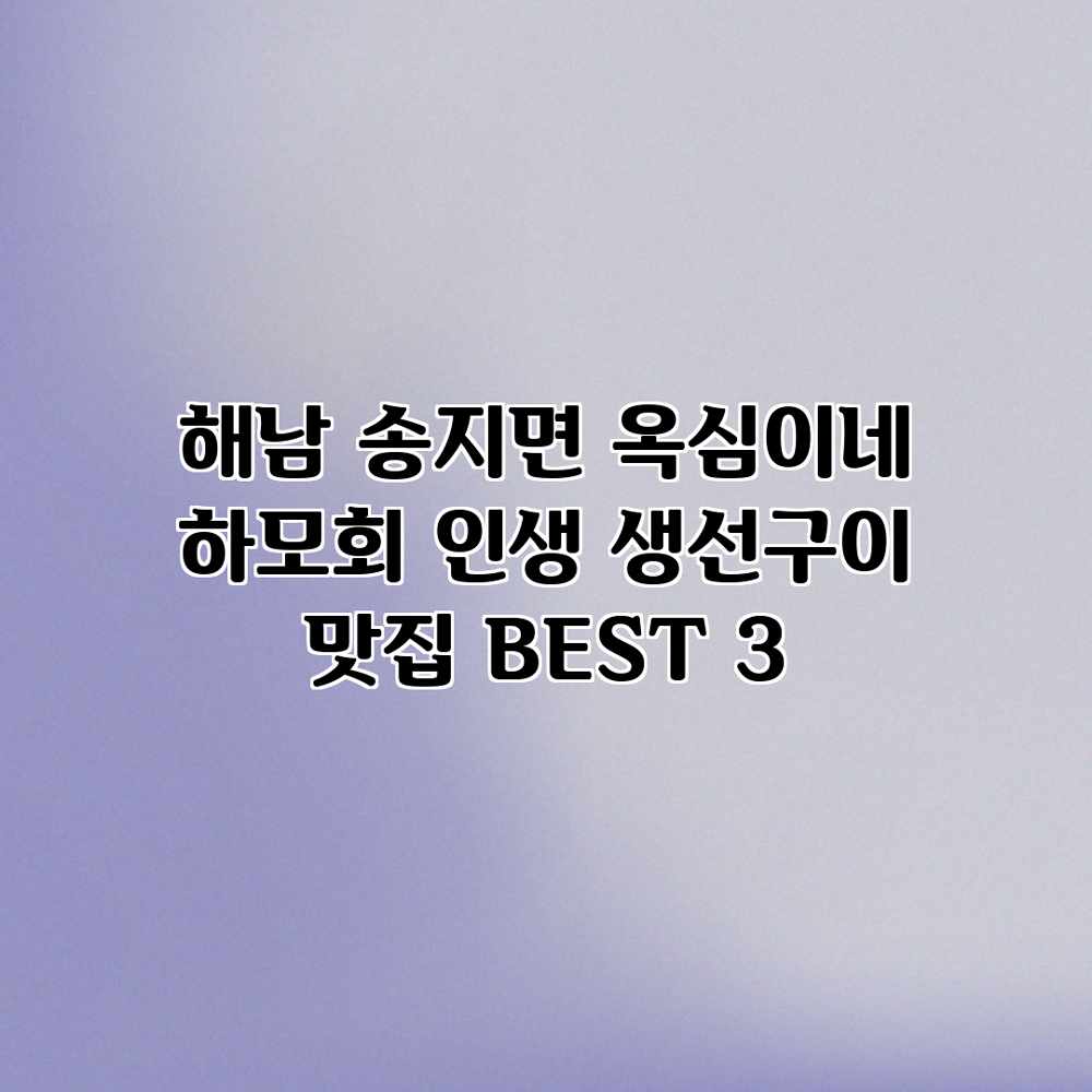 해남 송지면 옥심이네 하모회: 인생 생선구이 맛집 BEST 3 해남 송지면 옥심이네 하모회: 인생 생선구이 맛집 BEST 3