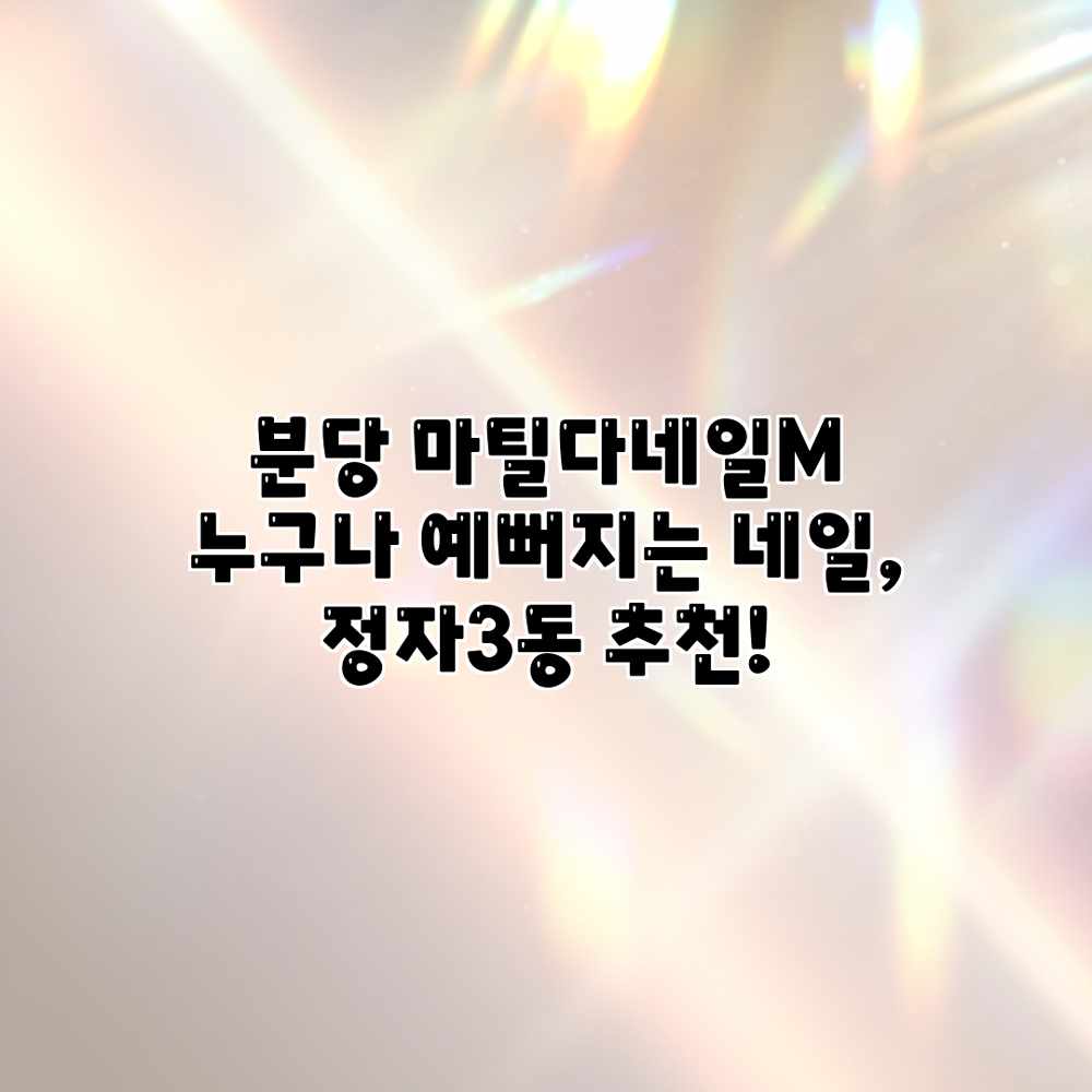 분당 마틸다네일M: 누구나 예뻐지는 네일, 정자3동 추천!