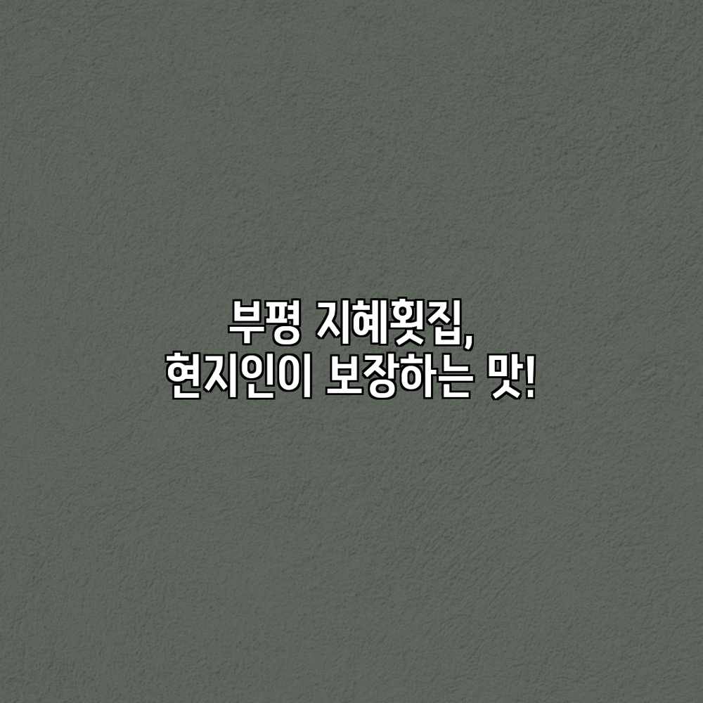 부평 지혜횟집, 현지인이 보장하는 맛!