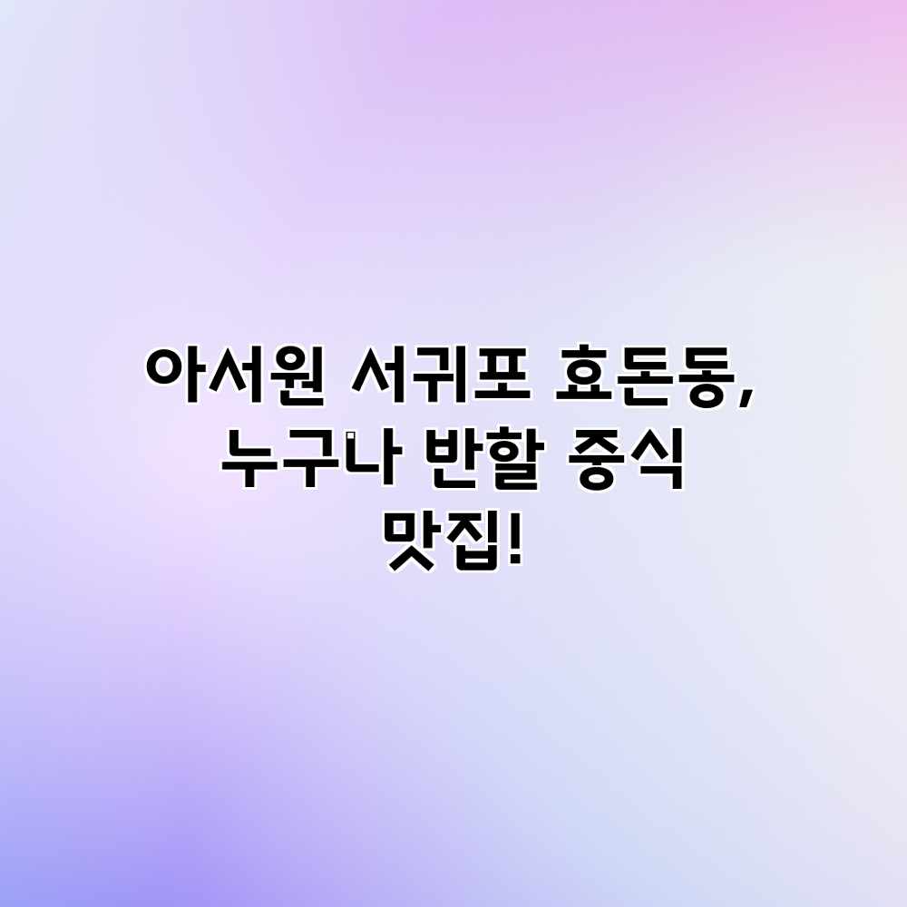 아서원: 서귀포 효돈동, 누구나 반할 중식 맛집!