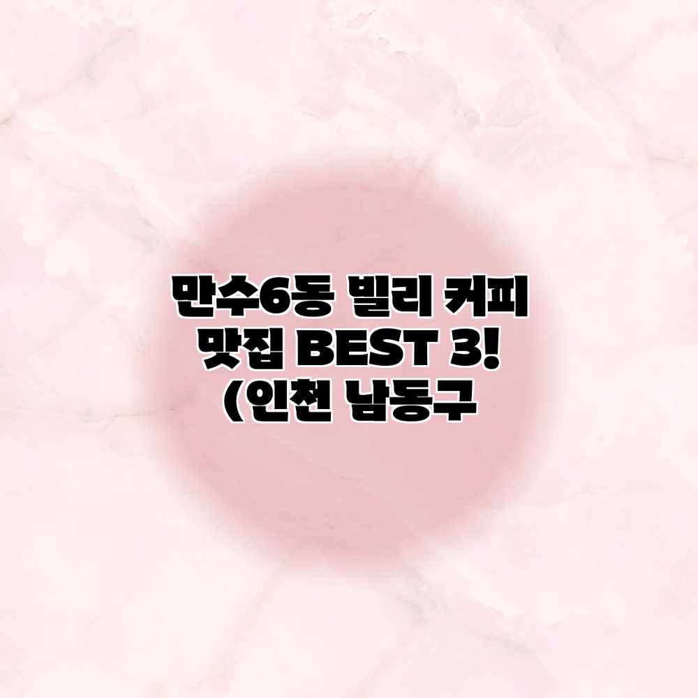 만수6동 빌리: 커피 맛집 BEST 3! (인천 남동구 만수6동 빌리: 커피 맛집 BEST 3! (인천 남동구