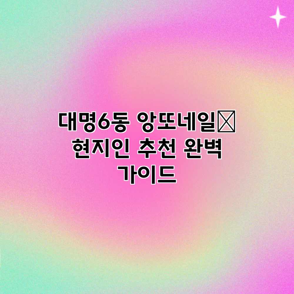 대명6동 앙또네일💅 현지인 추천 완벽 가이드