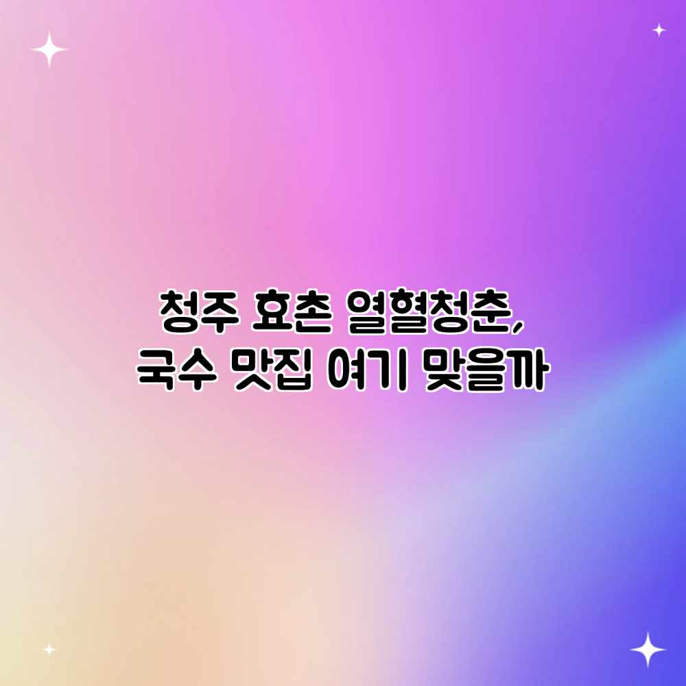 청주 효촌 열혈청춘, 국수 맛집 여기 맞을까? 청주 효촌 열혈청춘, 국수 맛집 여기 맞을까?