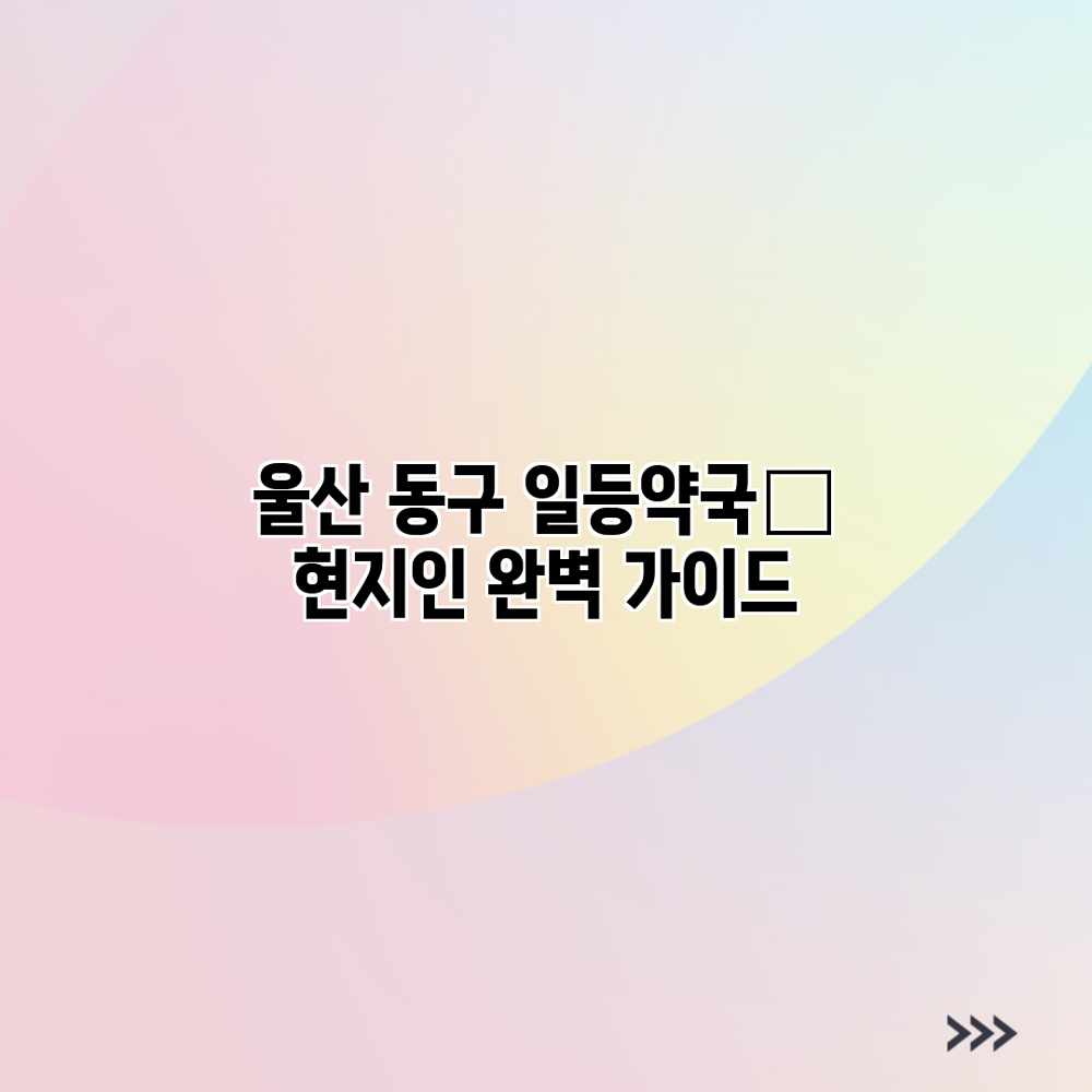 울산 동구 일등약국💊 현지인 완벽 가이드