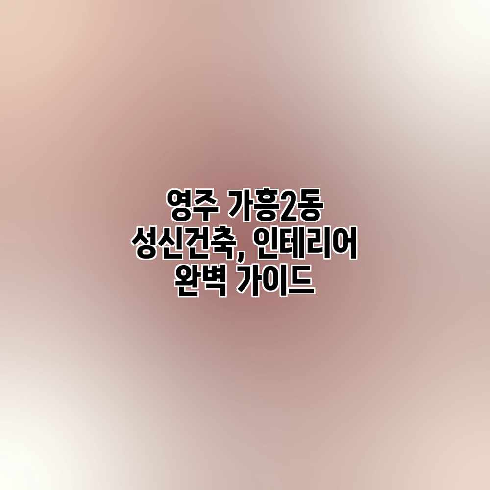 영주 가흥2동 성신건축, 인테리어 완벽 가이드