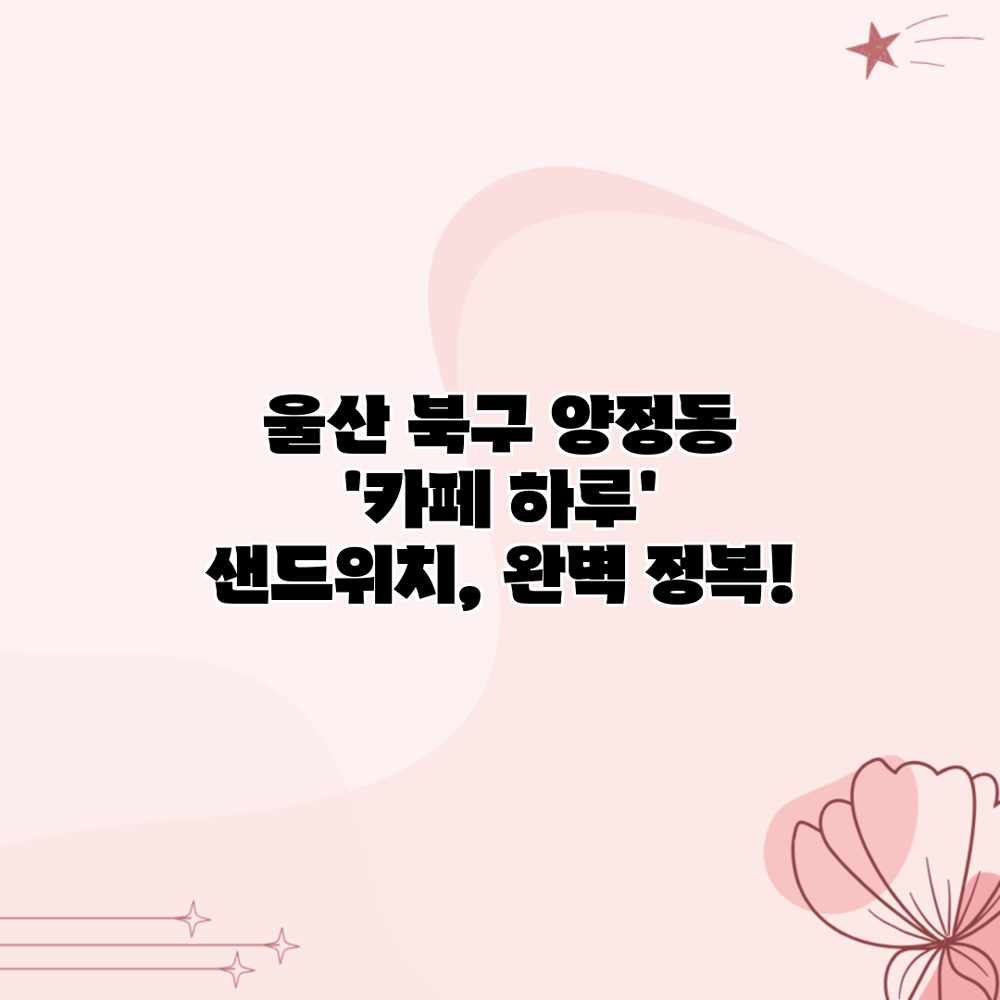 울산 북구 양정동 ‘카페 하루’ 샌드위치, 완벽 정복! 울산 북구 양정동 ‘카페 하루’ 샌드위치, 완벽 정복!