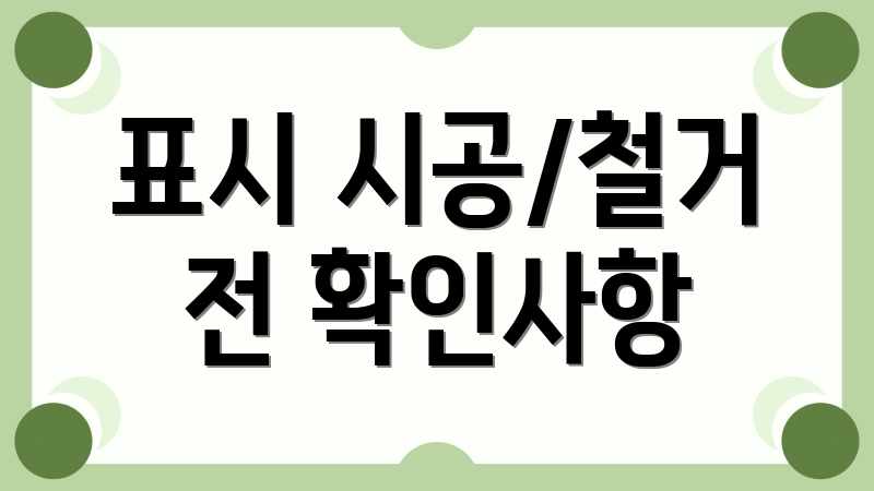 표시 시공/철거 전 확인사항