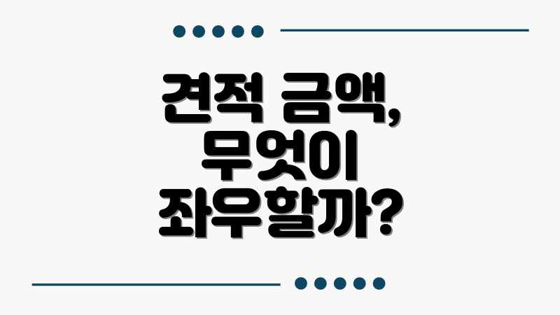 견적 금액, 무엇이 좌우할까?