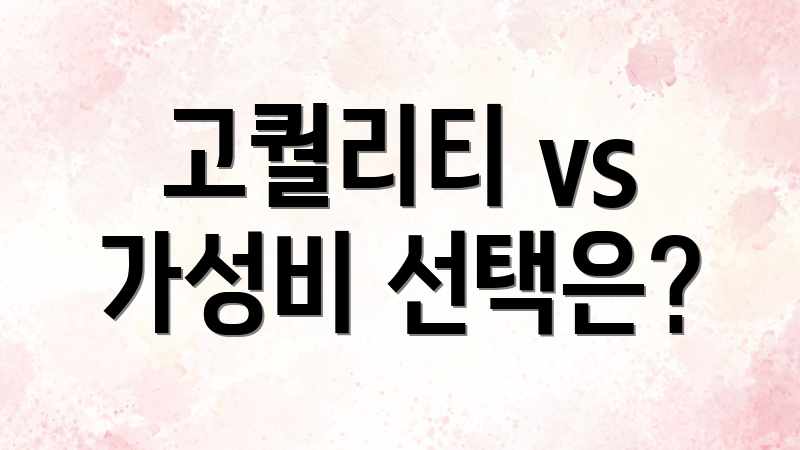 고퀄리티 vs 가성비 선택은?