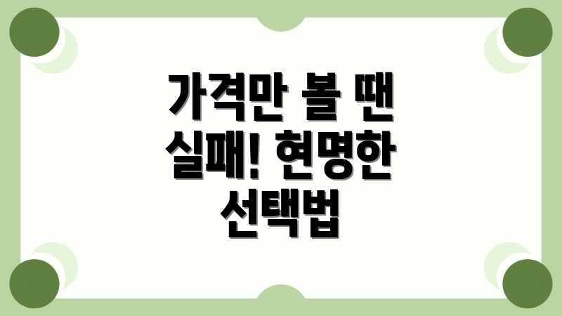 가격만 볼 땐 실패! 현명한 선택법