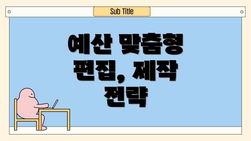 예산 맞춤형 편집, 제작 전략