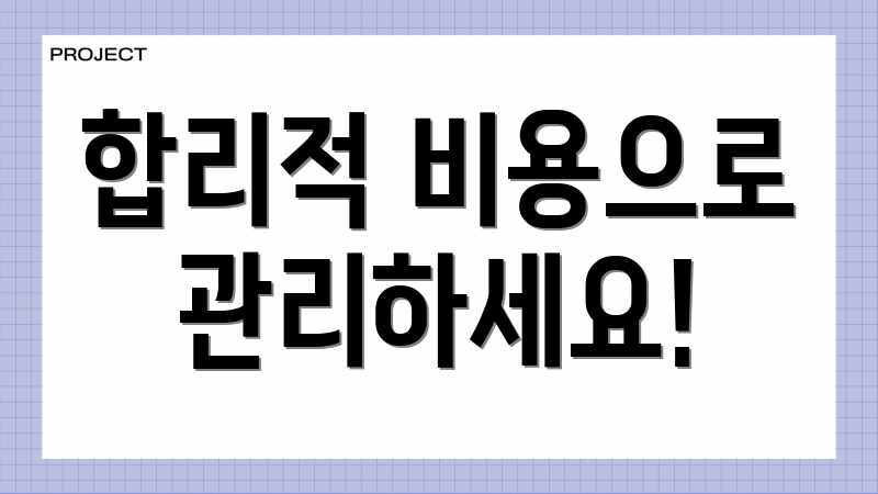 합리적 비용으로 관리하세요!