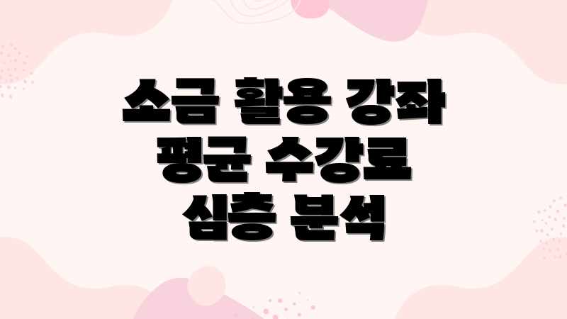 소금 활용 강좌 평균 수강료 심층 분석