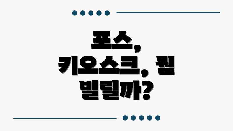 포스, 키오스크, 뭘 빌릴까?