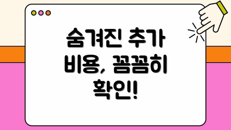 숨겨진 추가 비용, 꼼꼼히 확인!