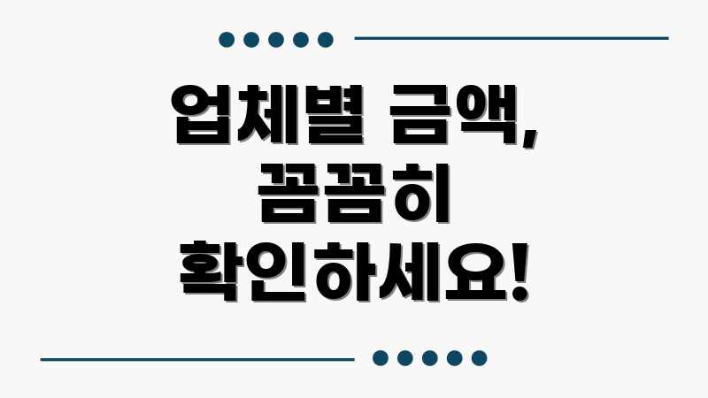 업체별 금액, 꼼꼼히 확인하세요!