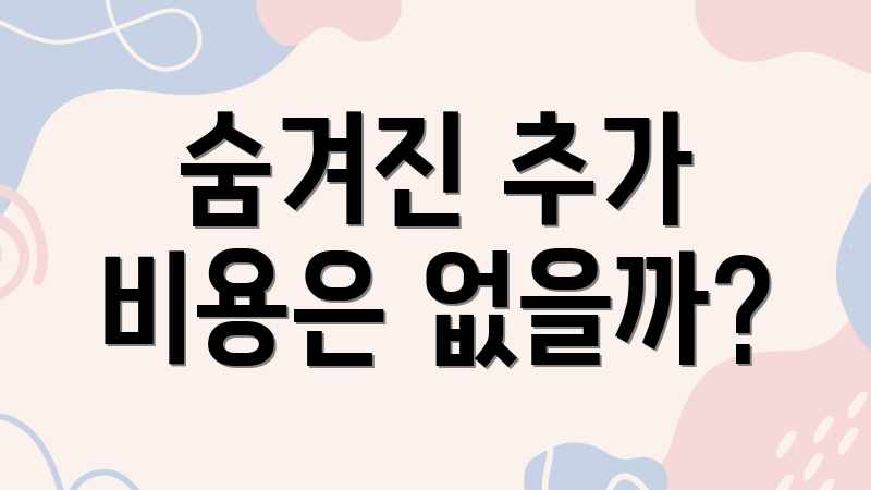 숨겨진 추가 비용은 없을까?