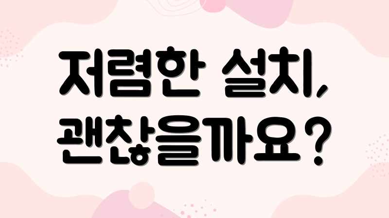 저렴한 설치, 괜찮을까요?
