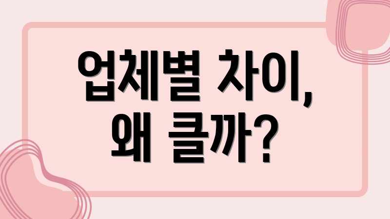 업체별 차이, 왜 클까?