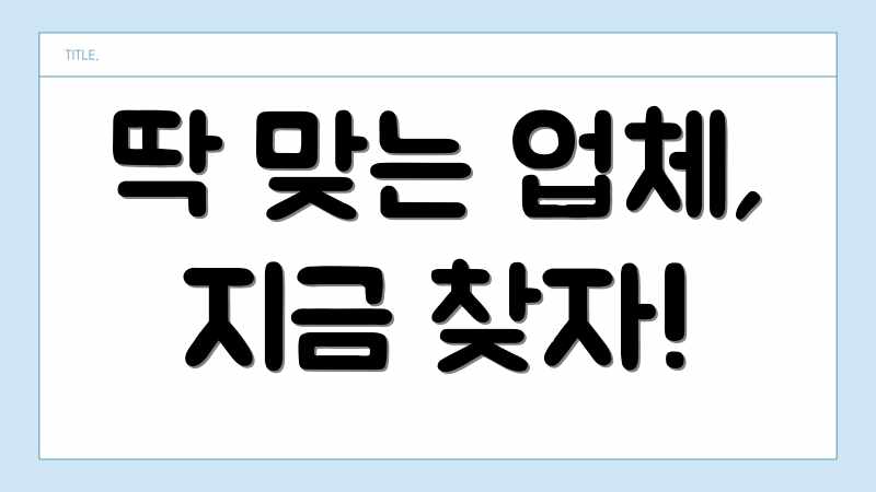 딱 맞는 업체, 지금 찾자!