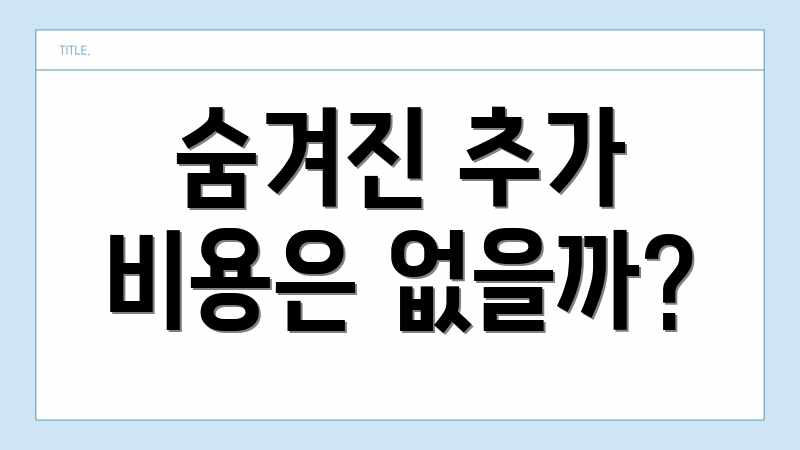 숨겨진 추가 비용은 없을까?