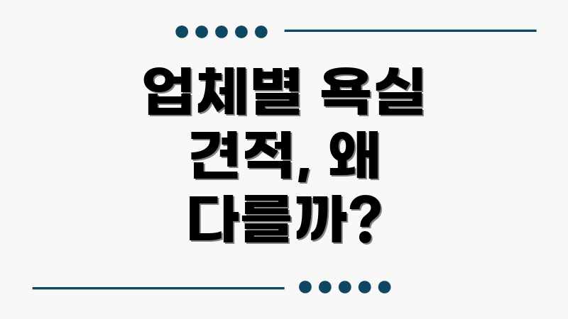 업체별 욕실 견적, 왜 다를까?