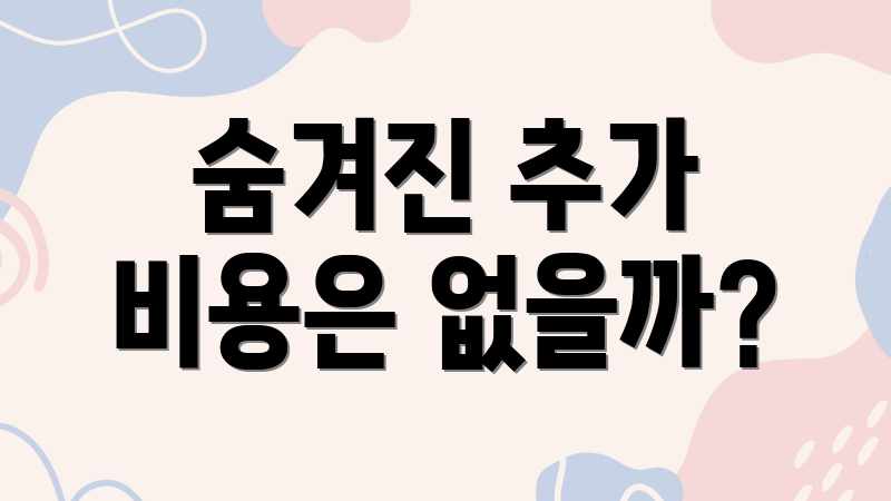 숨겨진 추가 비용은 없을까?
