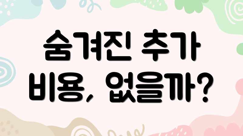 숨겨진 추가 비용, 없을까?