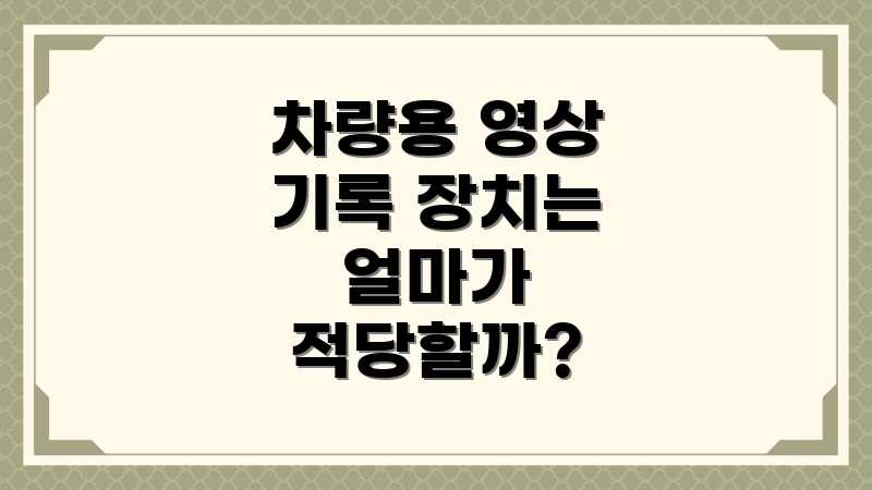 차량용 영상 기록 장치는 얼마가 적당할까?