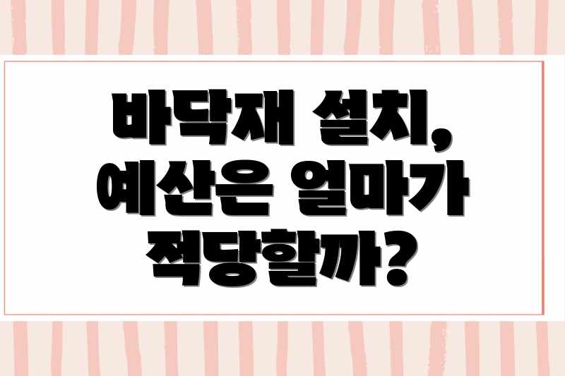 바닥재 설치, 예산은 얼마가 적당할까?