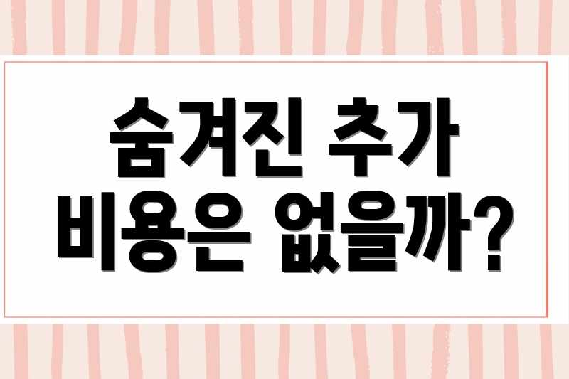 숨겨진 추가 비용은 없을까?