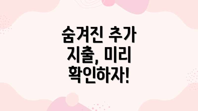 숨겨진 추가 지출, 미리 확인하자!