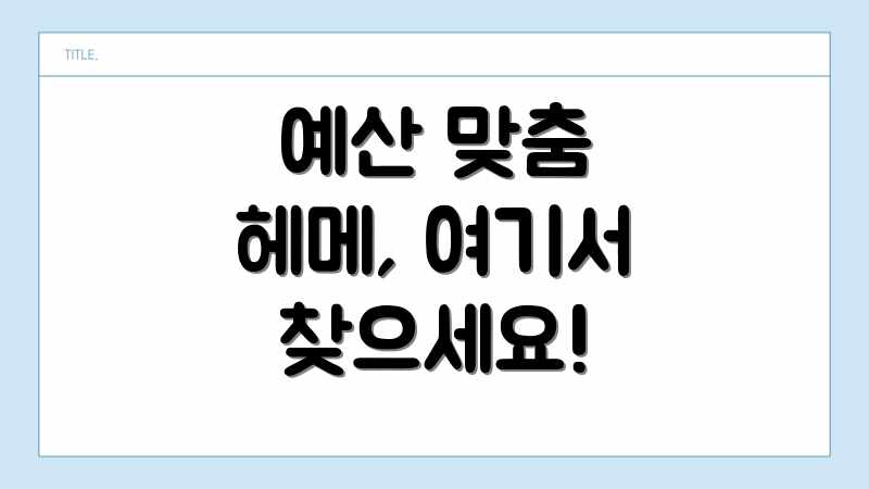 예산 맞춤 헤메, 여기서 찾으세요!
