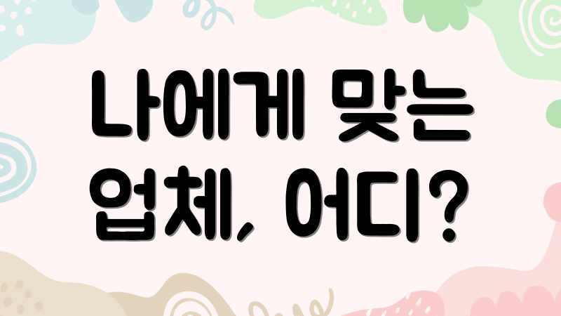나에게 맞는 업체, 어디?