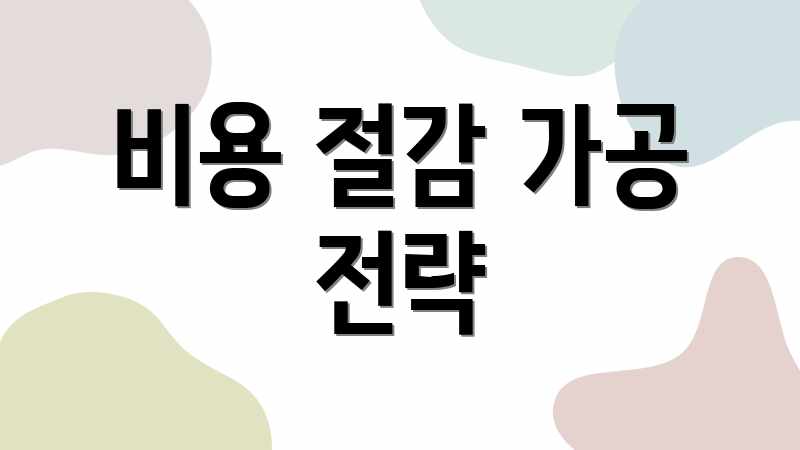 비용 절감 가공 전략