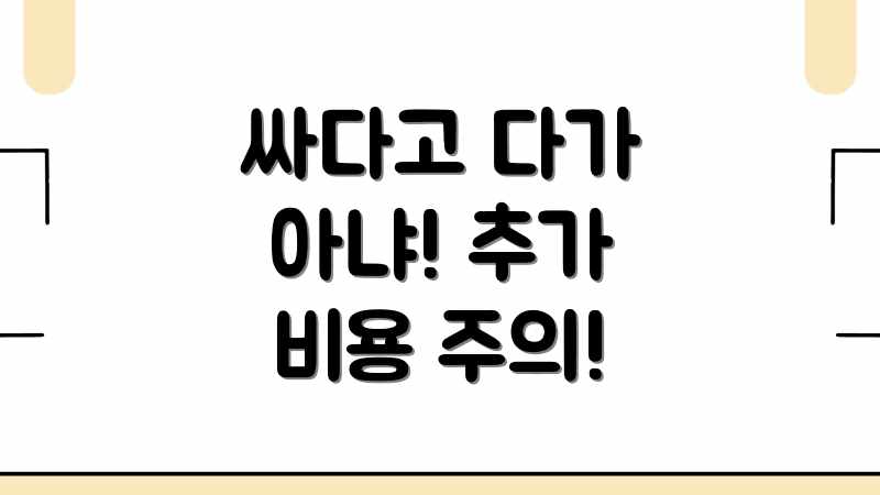 싸다고 다가 아냐! 추가 비용 주의!