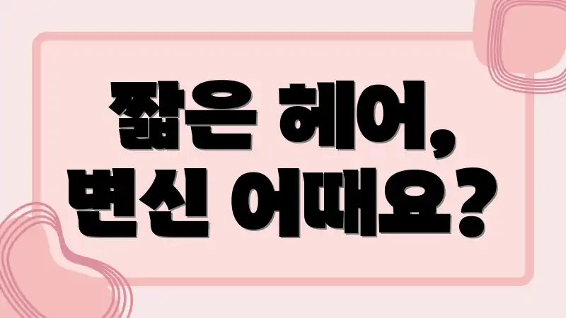 짧은 헤어, 변신 어때요?
