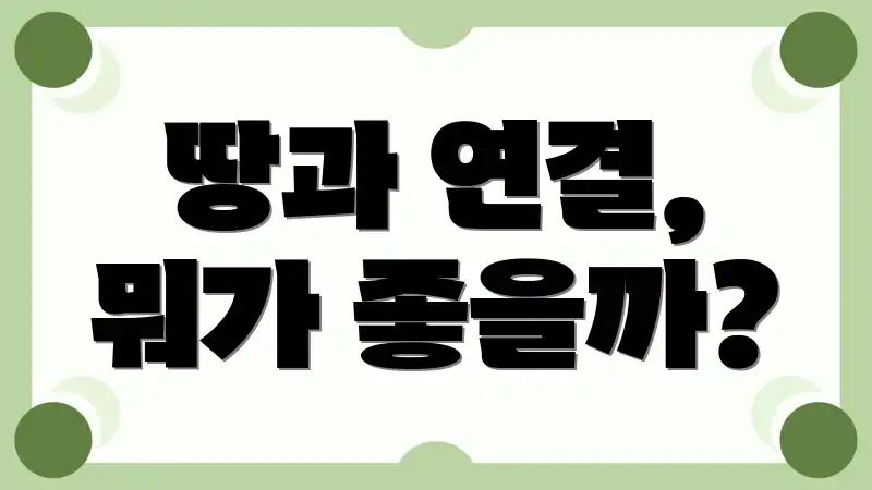 땅과 연결, 뭐가 좋을까?