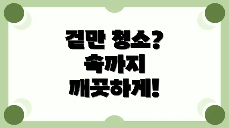 겉만 청소? 속까지 깨끗하게!