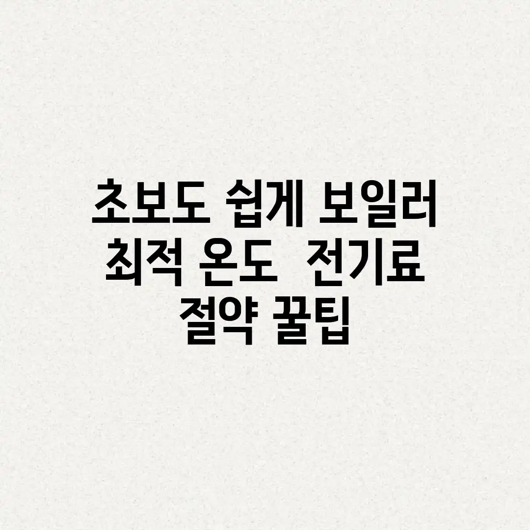 초보도 쉽게! 보일러 최적 온도 & 전기료 절약 꿀팁 초보도 쉽게! 보일러 최적 온도 & 전기료 절약 꿀팁