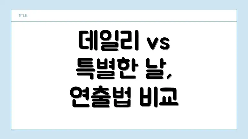 데일리 vs 특별한 날, 연출법 비교