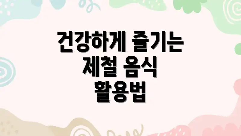 건강하게 즐기는 제철 음식 활용법