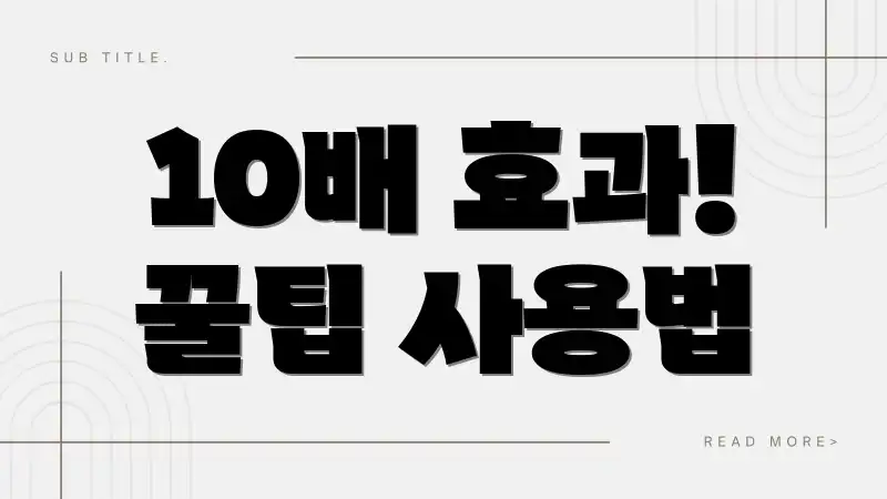 10배 효과! 꿀팁 사용법