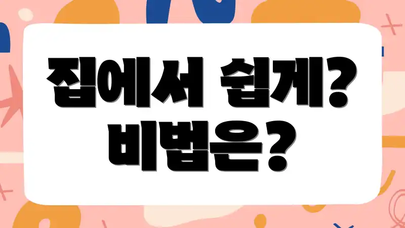 집에서 쉽게? 비법은?