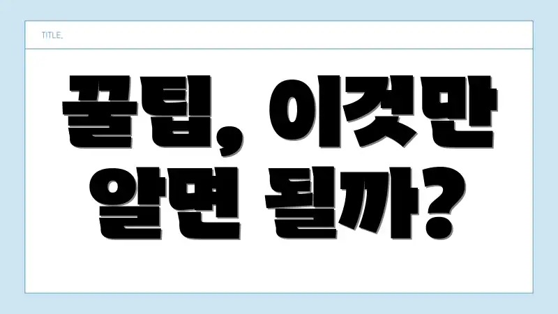 꿀팁, 이것만 알면 될까?